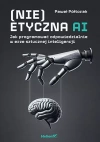 (Nie)etyczna AI. Jak programować odpowiedzialnie w erze sztucznej inteligencji - zdjęcie