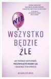 Nie wszystko będzie źle. Jak pokonać niepewność, przezwyciężyć własny lęk i osiągnąć stan spokoju - zdjęcie