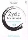 Życie bez nałogu. Uwolnij się od uzależnienia, wykorzystując techniki ACT - zdjęcie