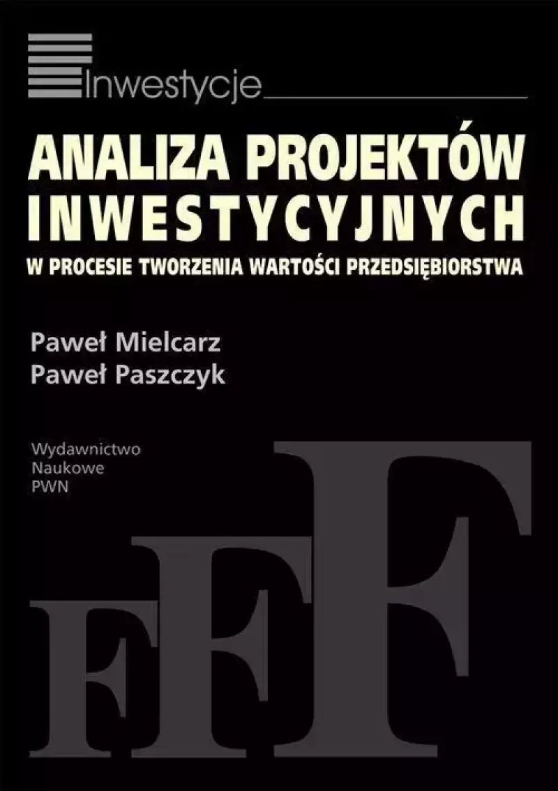 Analiza projektów inwestycyjnych w procesie tworzenia wartości przedsiębiorstwa Analiza projektów inwestycyjnych w procesie tworzenia wartości przedsiębiorstwa