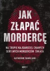 Jak złapać mordercę. Na tropie najbardziej znanych seryjnych morderców świata - zdjęcie