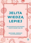 Jelita wiedzą lepiej. Jak zrewolucjonizować sposób odżywiania i zmienić od wewnątrz swoje ciało - zdjęcie