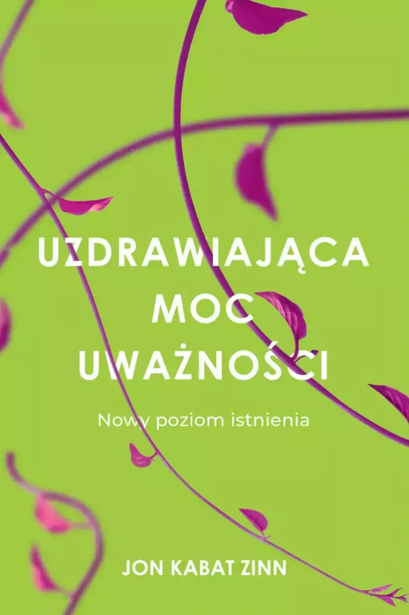 Uzdrawiająca moc uważności. Nowy sposób na życie Uzdrawiająca moc uważności. Nowy sposób na życie