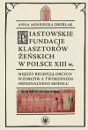 Piastowskie fundacje klasztorów żeńskich w Polsce XIII w. Między recepcją obcych wzorców - zdjęcie
