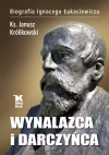 Wynalazca i darczyńca. Biografia Ignacego Łukasiewicza - zdjęcie