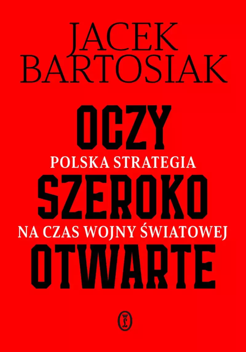 Oczy szeroko otwarte. Polska strategia na czas wojny światowej Oczy szeroko otwarte. Polska strategia na czas wojny światowej