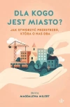 Dla kogo jest miasto? Jak stworzyć przestrzeń, która o nas dba - zdjęcie