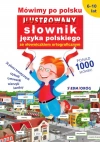 Mówimy po polsku. Ilustrowany słownik języka polskiego ze słowniczkiem ortograficznym - zdjęcie