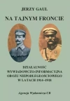 Na tajnym froncie. Działaność wywiadowczo-informacyjna obozu niepodległościowego w latach 1914-1918 - zdjęcie