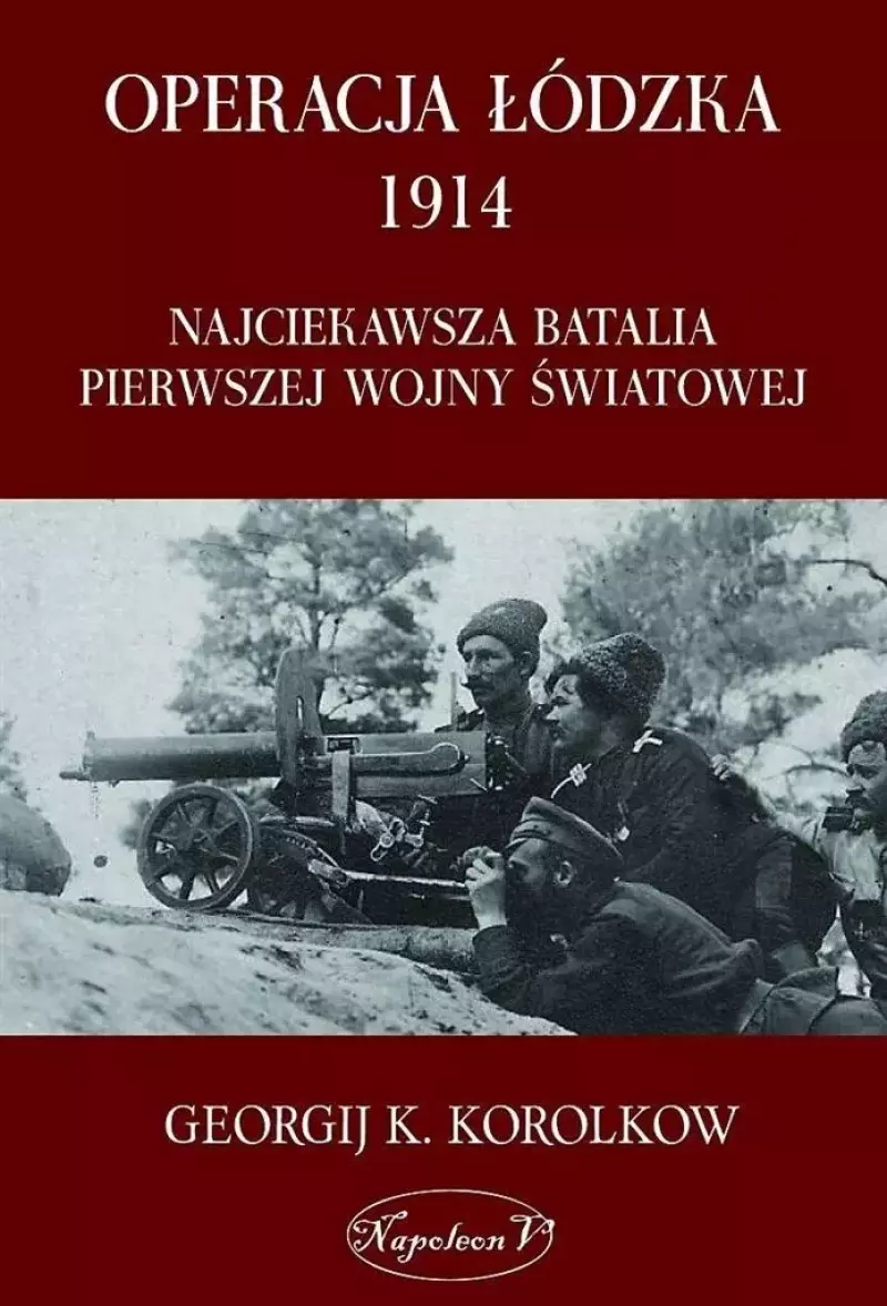 Operacja łódzka 1914. Najciekawsza batalia... Operacja łódzka 1914. Najciekawsza batalia...