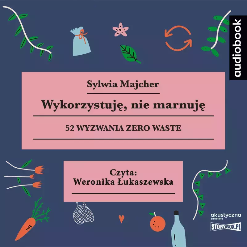Wykorzystuję, nie marnuję. 52 wyzwania zero waste. Audiobook Wykorzystuję, nie marnuję. 52 wyzwania zero waste. Audiobook