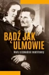 Bądź jak Ulmowie. Opowieść o dobrych Samarytanach - zdjęcie