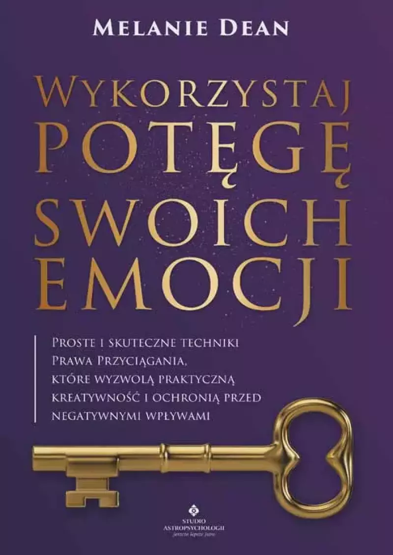 Wykorzystaj potęgę swoich emocji. Proste i skuteczne techniki Prawa Przyciągania, które wyzwolą praktyczną kreatywność i ochronią przed negatywnymi wpływami Wykorzystaj potęgę swoich emocji. Proste i skuteczne techniki Prawa Przyciągania, które wyzwolą praktyczną kreatywność i ochronią przed negatywnymi wpływami