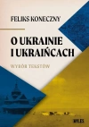 O Ukrainie i Ukraińcach. Wybór tekstów Feliksa... - zdjęcie
