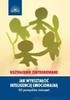 Jak wykształcić inteligencję emocjonalną. 50 pomysłów ćwiczeń - zdjęcie
