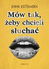 Mów tak, żeby chcieli słuchać. Jak dostać awans, iść na randkę i wygłosić genialną prezentację - zdjęcie