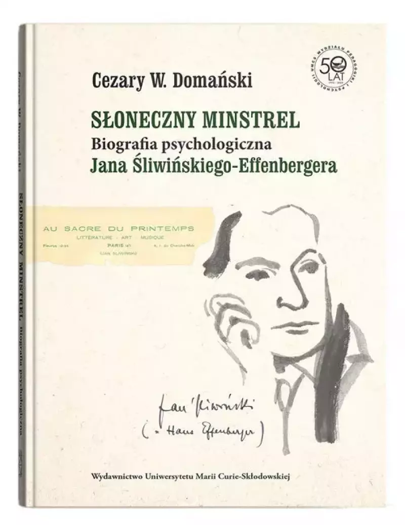 Słoneczny minstrel. Biografia psychologiczna Jana Śliwińskiego-Effenbergera Słoneczny minstrel. Biografia psychologiczna Jana Śliwińskiego-Effenbergera