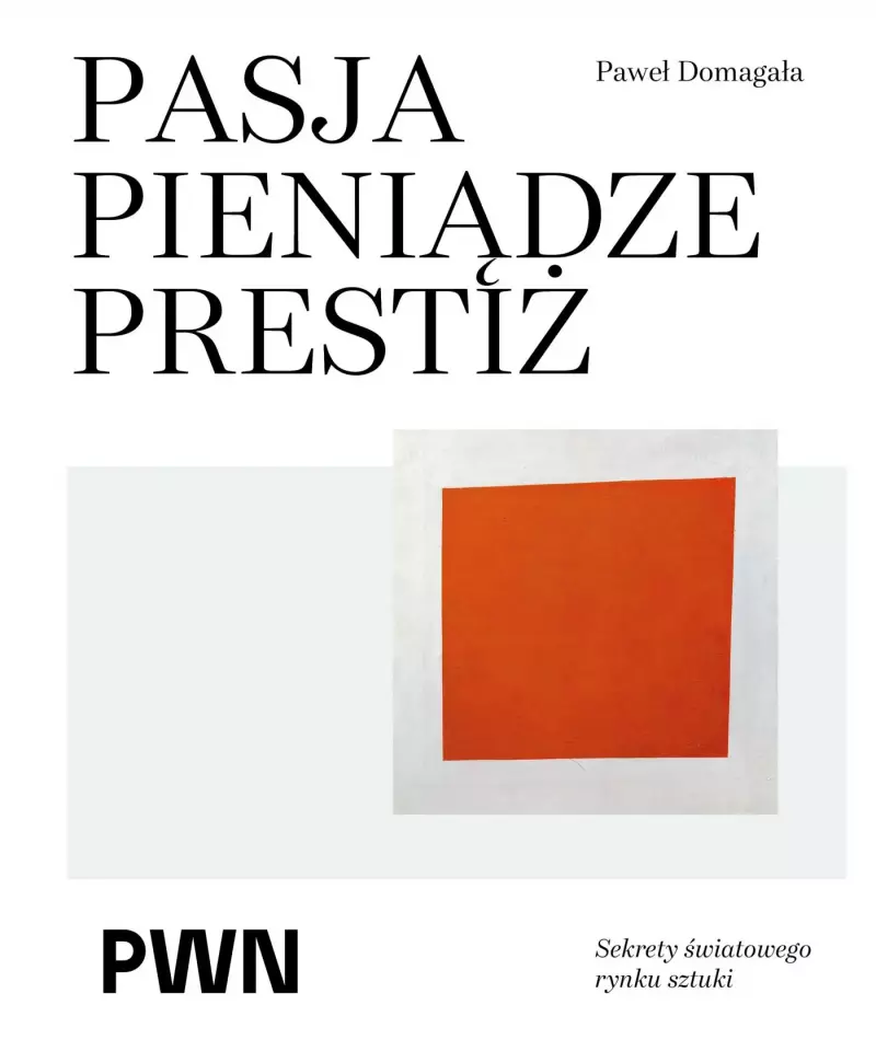 Pasja pieniądze prestiż. Sekrety światowego rynku sztuki Pasja pieniądze prestiż. Sekrety światowego rynku sztuki