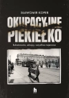 Okupacyjne piekiełko. Bohaterowie, zdrajcy, wstydliwe tajemnice - zdjęcie