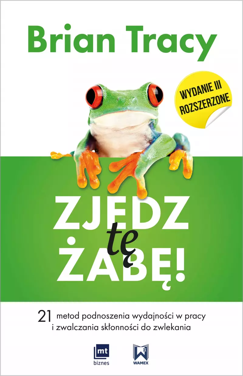 Zjedz tę żabę. 21 metod podnoszenia wydajności w pracy i zwalczania skłonności do zwlekania, wydanie 3 Zjedz tę żabę. 21 metod podnoszenia wydajności w pracy i zwalczania skłonności do zwlekania, wydanie 3