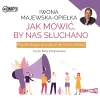 Jak mówić, by nas słuchano. Psychologia pozytywnej komunikacji. Audiobook - zdjęcie