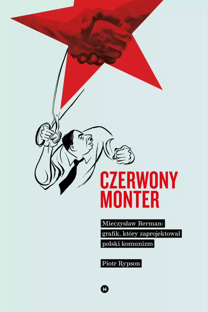 Czerwony monter. Mieczysław Berman: grafik, który zaprojektował polski komunizm Czerwony monter. Mieczysław Berman: grafik, który zaprojektował polski komunizm