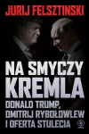 Na smyczy Kremla. Donald Trump, Dmitrij Rybołowlew i oferta stulecia - zdjęcie