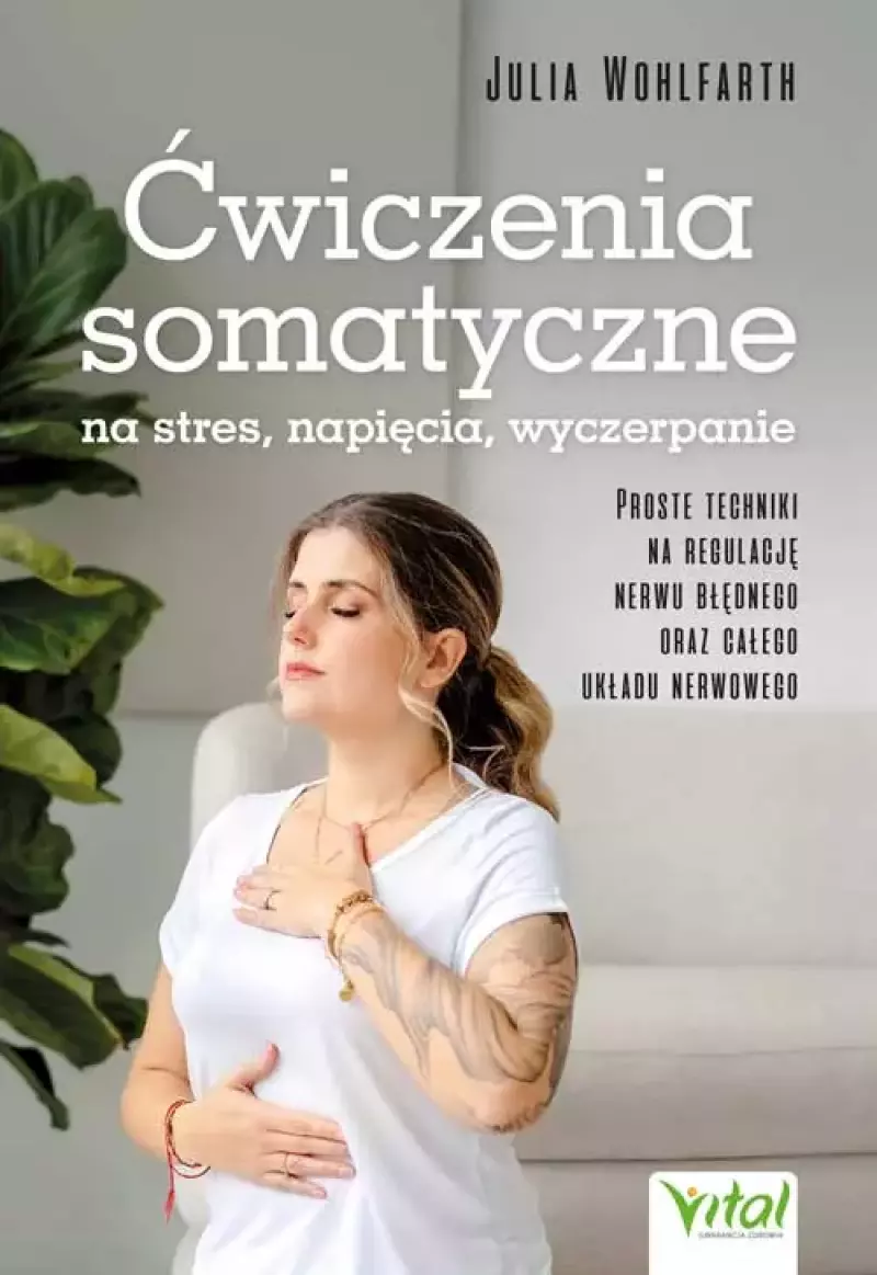 Ćwiczenia somatyczne na stres, napięcia, wyczerpanie. Proste techniki na regulację nerwu błędnego oraz całego układu nerwowego Ćwiczenia somatyczne na stres, napięcia, wyczerpanie. Proste techniki na regulację nerwu błędnego oraz całego układu nerwowego
