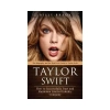 Taylor Swift. Her Biography and the Real Facts Guide to Taylor Swift. A Chronicle of Hit Songs and the People Who May Have Inspired Them - zdjęcie