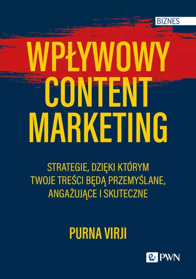 Wpływowy content marketing. Strategie, dzięki którym Twoje treści będą przemyślane, angażujące i skuteczne Wpływowy content marketing. Strategie, dzięki którym Twoje treści będą przemyślane, angażujące i skuteczne