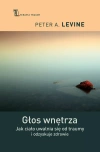 Głos wnętrza. Jak ciało uwalnia się od traumy i odzyskuje zdrowie - zdjęcie