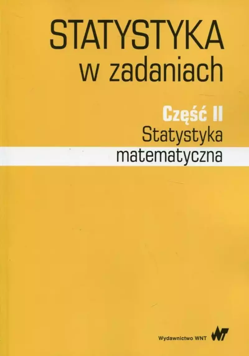Statystyka w zadaniach. Część 2. Statystyka matematyczna Statystyka w zadaniach. Część 2. Statystyka matematyczna