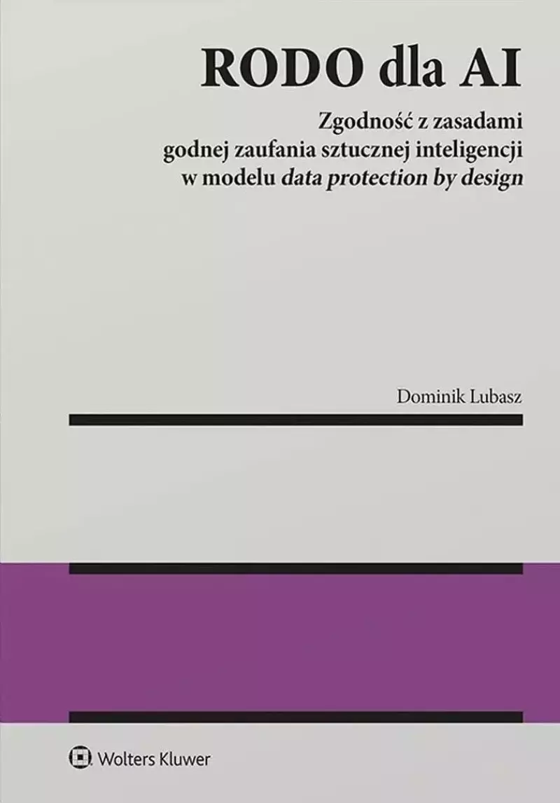 RODO dla AI. Zgodność z zasadami godnej zaufania sztucznej inteligencji w modelu data protection by design RODO dla AI. Zgodność z zasadami godnej zaufania sztucznej inteligencji w modelu data protection by design