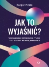 Jak to wyjaśnić? W poszukiwaniu odpowiedzi na pytania, które pozornie nie mają odpowiedzi - zdjęcie