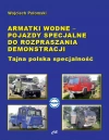 Armatki wodne - pojazdy specjalne do rozpraszania demonstracji. Tajna polska specjalność - zdjęcie