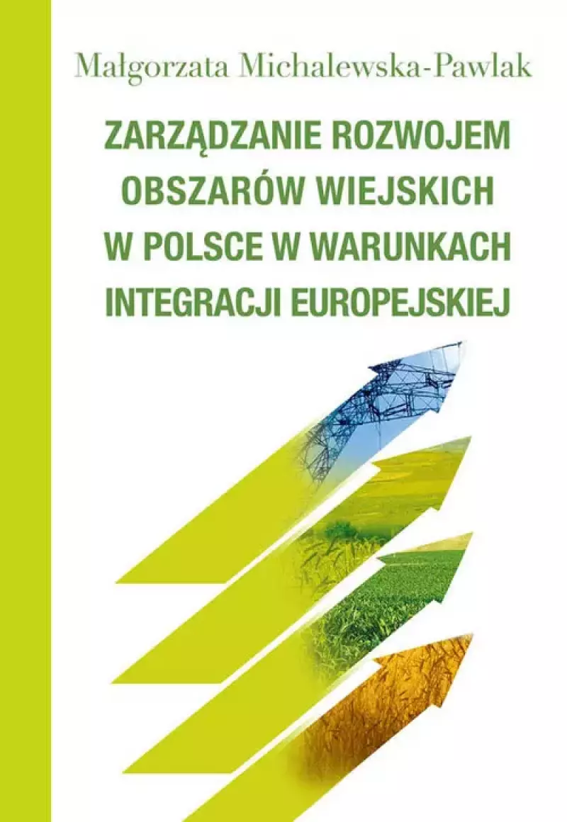 Zarządzanie rozwojem obszarów wiejskich w Polsce w warunkach integracji europejskiej Zarządzanie rozwojem obszarów wiejskich w Polsce w warunkach integracji europejskiej