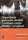 Organizacja procesów obróbki i montażu części maszyn i urządzeń. Kwalifikacja M.44.1. Podręcznik do nauki zawodu. Technik mechanik - zdjęcie