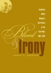 Blood and Irony: Southern White Womens Narratives of the Civil War, 1861-1937 - zdjęcie