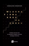 Własna firma krok po kroku. Działaj skutecznie na każdym etapie rozwoju swojego biznesu - zdjęcie