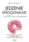 Jedzenie emocjonalne – jak NIE jeść na pocieszenie. Proste przeprogramowanie mózgu, by odzyskać zdrowie i skutecznie zwalczyć zajadanie emocji - zdjęcie