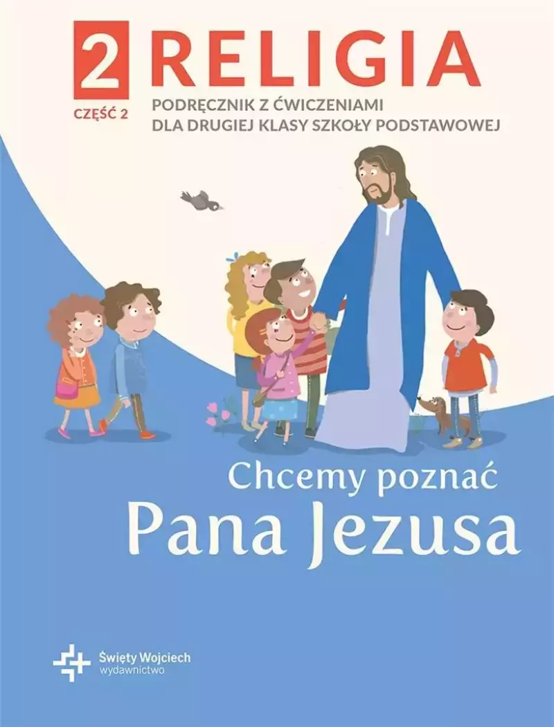 Chcemy poznać Pana Jezusa. Część 2. Katechizm dla klasy 2 szkoły podstawowej Chcemy poznać Pana Jezusa. Część 2. Katechizm dla klasy 2 szkoły podstawowej