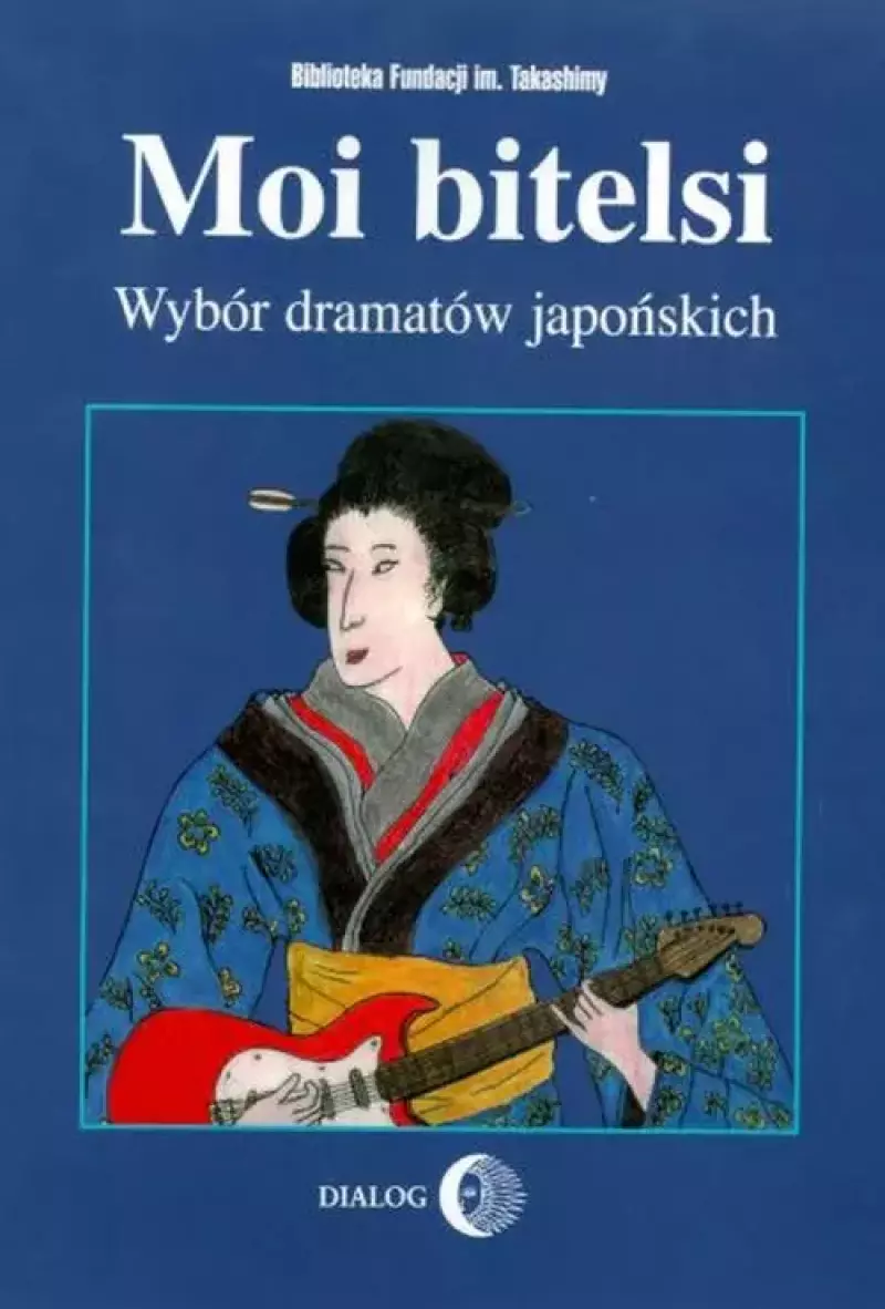 Moi bitelsi. Wybór dramatów japońskich Moi bitelsi. Wybór dramatów japońskich