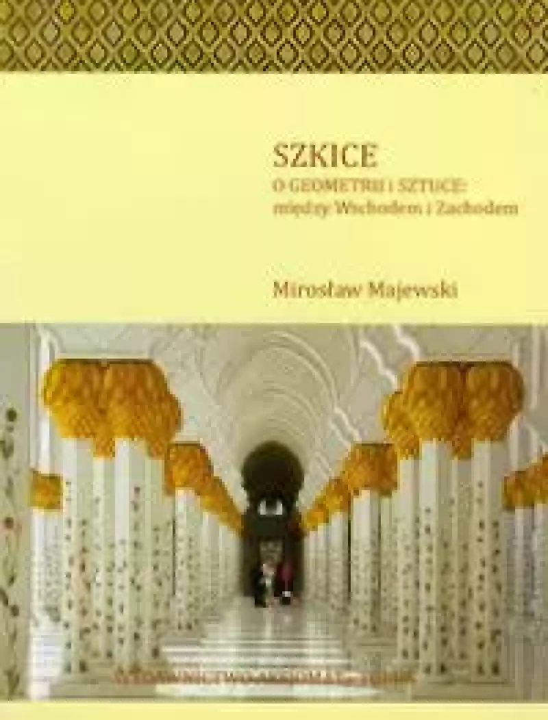 Szkice O geometrii i sztuce między Wschodem i Zachodem Szkice O geometrii i sztuce między Wschodem i Zachodem