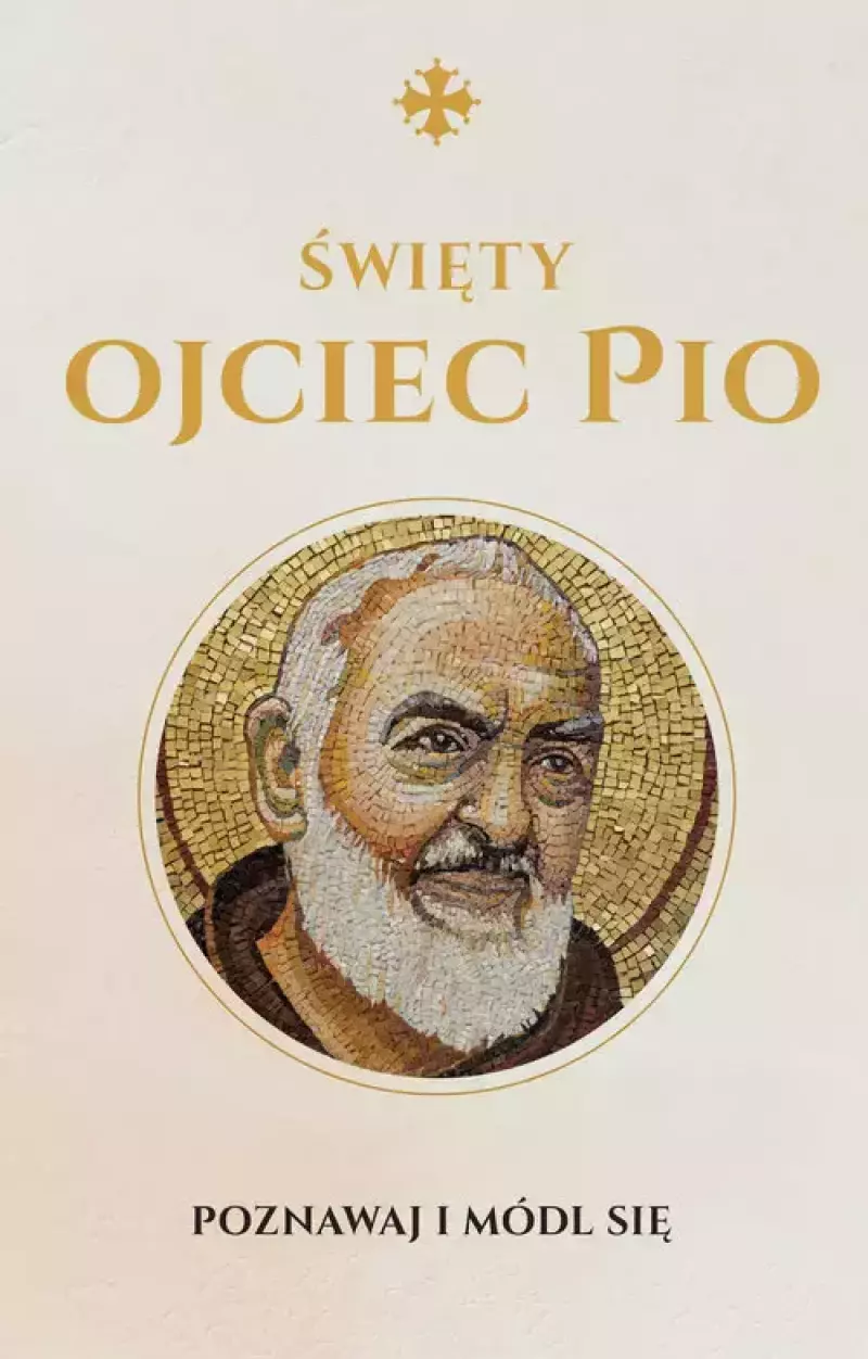 Święty Ojciec Pio. Poznawaj i módl się Święty Ojciec Pio. Poznawaj i módl się