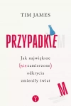 Przypadkiem. Jak największe (niezamierzone) odkrycia zmieniły świat - zdjęcie