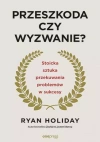 Przeszkoda czy wyzwanie? Stoicka sztuka przekuwania problemów w sukcesy wyd. 2 - zdjęcie