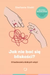 Jak nie bać się bliskości? O budowaniu dobrych więzi, wydanie 2 - zdjęcie