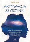 Aktywacja szyszynki. Unikalna medytacja łącząca starożytną tradycję Sundo z neuronauką - zdjęcie