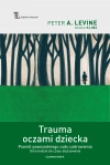 Trauma oczami dziecka. Powrót powszedniego cudu uzdrowienia od narodzin do czasu dojrzewania - zdjęcie