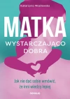 Matka wystarczająco dobra. Jak nie dać sobie wmówić, że inni wiedzą lepiej - zdjęcie